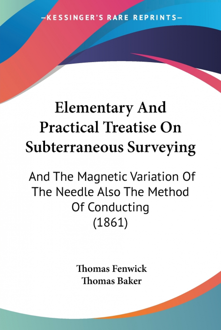 ELEMENTARY AND PRACTICAL TREATISE ON SUBTERRANEOUS SURVEYING
