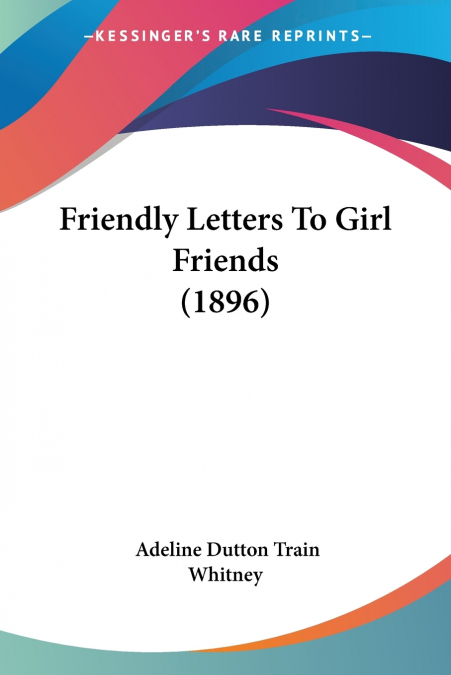 FRIENDLY LETTERS TO GIRL FRIENDS (1896)