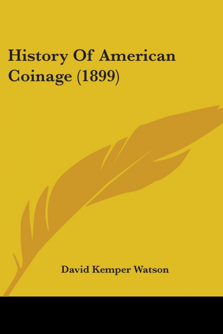 HISTORY OF AMERICAN COINAGE (1899)