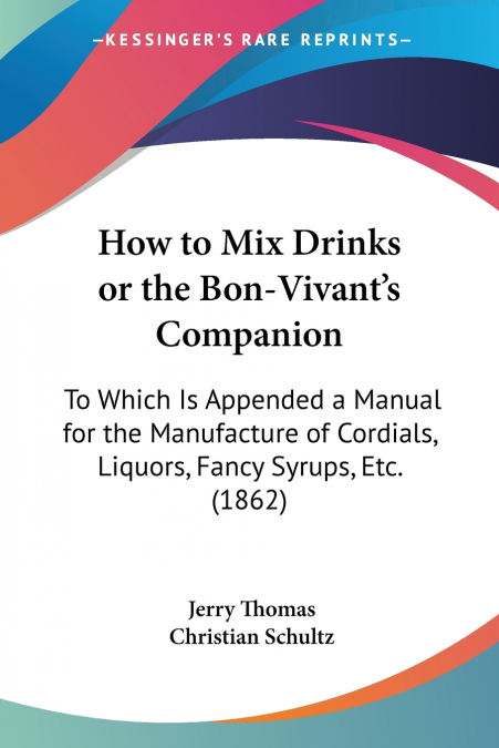JERRY THOMAS? HOW TO MIX DRINKS, OR, THE BON-VIVANT?S COMPAN