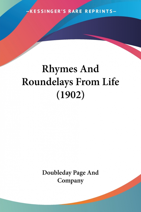 RHYMES AND ROUNDELAYS FROM LIFE (1902)
