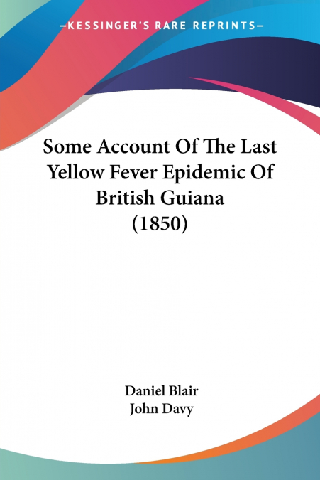 SOME ACCOUNT OF THE LAST YELLOW FEVER EPIDEMIC OF BRITISH GU