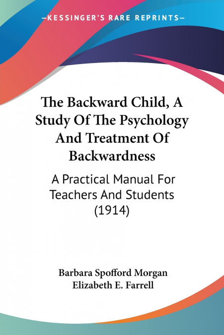 THE BACKWARD CHILD, A STUDY OF THE PSYCHOLOGY AND TREATMENT