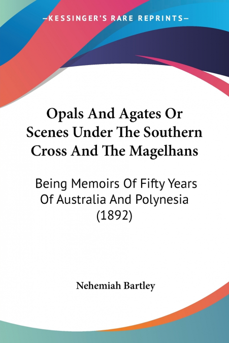 OPALS AND AGATES OR SCENES UNDER THE SOUTHERN CROSS AND THE