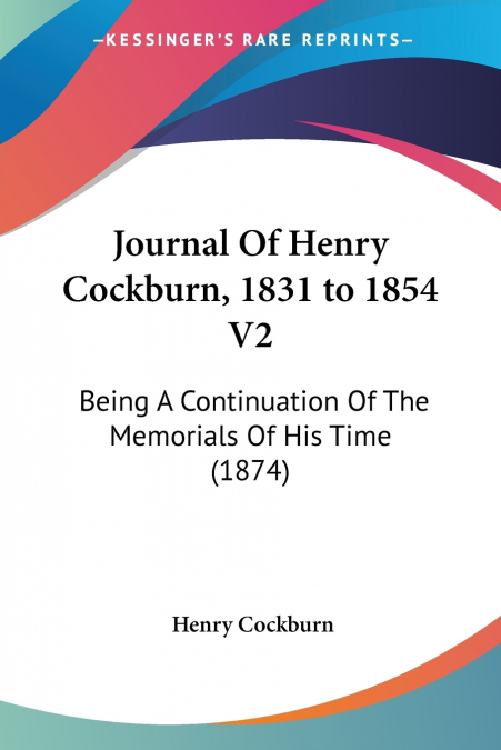 JOURNAL OF HENRY COCKBURN, 1831 TO 1854 V2