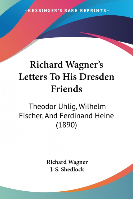 RICHARD WAGNER?S LETTERS TO HIS DRESDEN FRIENDS