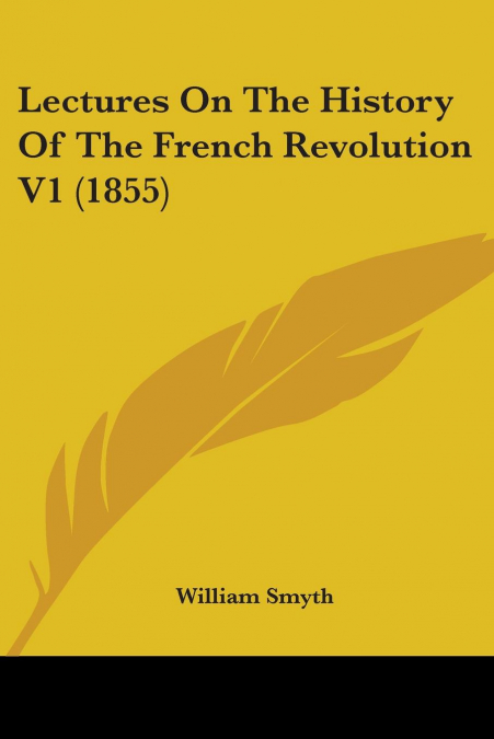 LECTURES ON THE HISTORY OF THE FRENCH REVOLUTION V1 (1855)