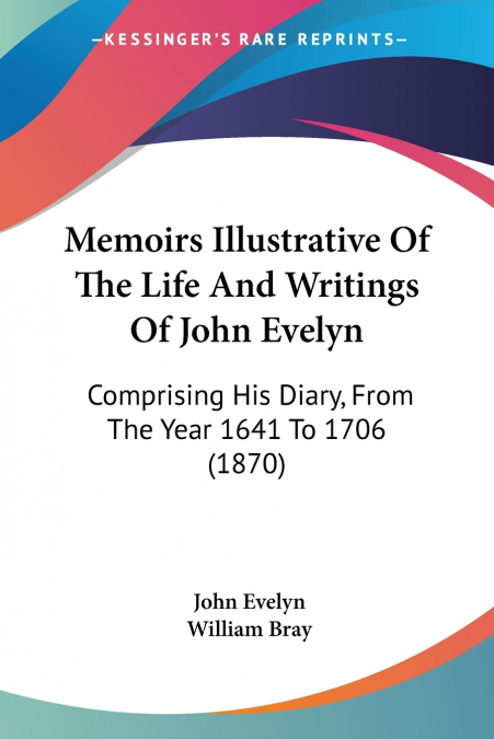 MEMOIRS ILLUSTRATIVE OF THE LIFE AND WRITINGS OF JOHN EVELYN
