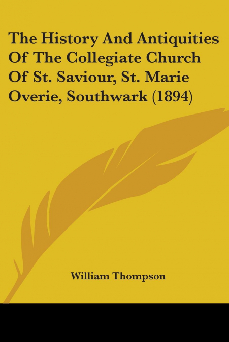 THE HISTORY AND ANTIQUITIES OF THE COLLEGIATE CHURCH OF ST.