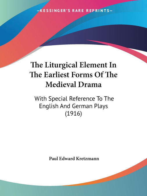 THE LITURGICAL ELEMENT IN THE EARLIEST FORMS OF THE MEDIEVAL