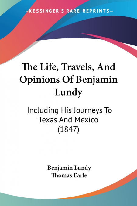 THE LIFE, TRAVELS, AND OPINIONS OF BENJAMIN LUNDY, INCLUDING