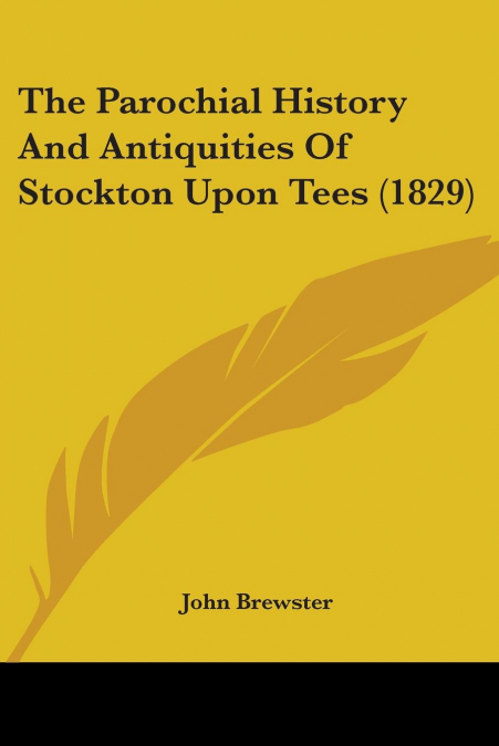 THE PAROCHIAL HISTORY AND ANTIQUITIES OF STOCKTON UPON TEES