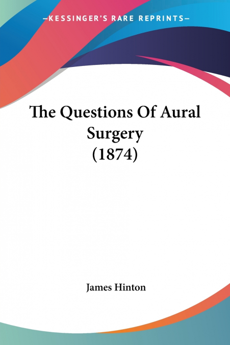 THE QUESTIONS OF AURAL SURGERY (1874)