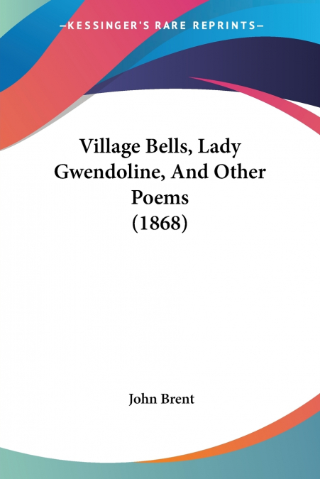 VILLAGE BELLS, LADY GWENDOLINE, AND OTHER POEMS (1868)