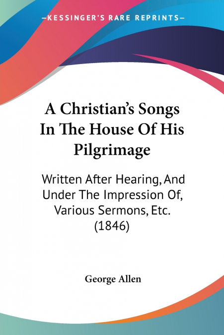 A CHRISTIAN?S SONGS IN THE HOUSE OF HIS PILGRIMAGE