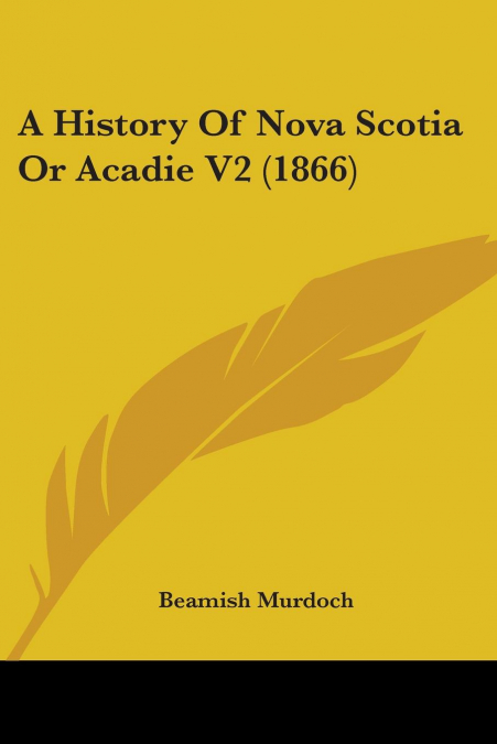 A HISTORY OF NOVA SCOTIA OR ACADIE V2 (1866)