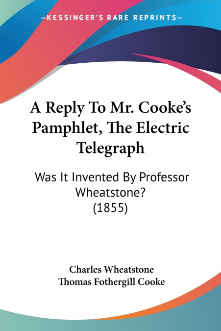 A REPLY TO MR. COOKE?S PAMPHLET, THE ELECTRIC TELEGRAPH