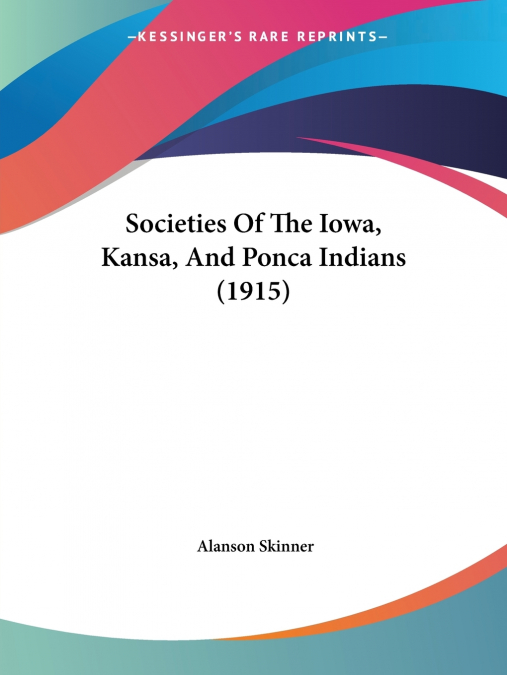SOCIETIES OF THE IOWA, KANSA, AND PONCA INDIANS (1915)
