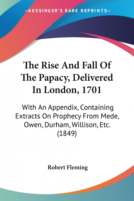 THE RISE AND FALL OF THE PAPACY, DELIVERED IN LONDON, 1701