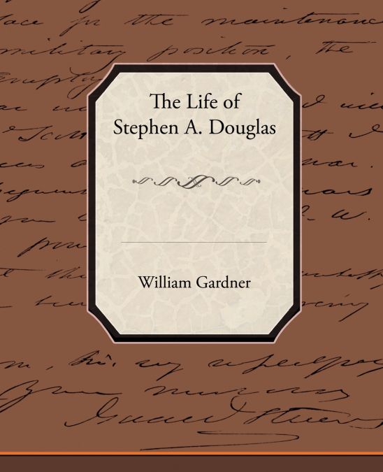 THE LIFE OF STEPHEN A. DOUGLAS