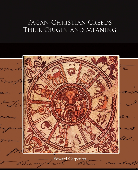 PAGAN-CHRISTIAN CREEDS THEIR ORIGIN AND MEANING