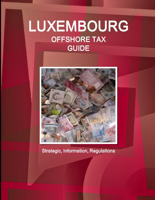 LUXEMBOURG OFFSHORE TAX GUIDE - STRATEGIC, PRACTICAL INFORMA
