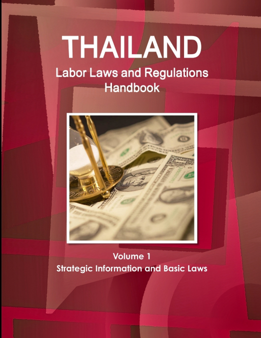 THAILAND LABOR LAWS AND REGULATIONS HANDBOOK VOLUME 1 STRATE