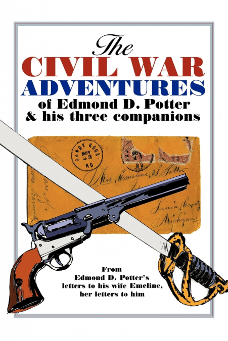 THE CIVIL WAR ADVENTURES OF EDMOND D. POTTER & HIS THREE COM
