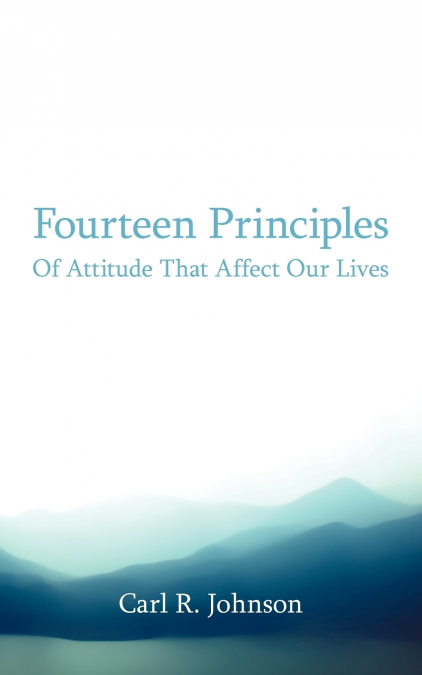 FOURTEEN PRINCIPLES OF ATTITUDE THAT AFFECT OUR LIVES