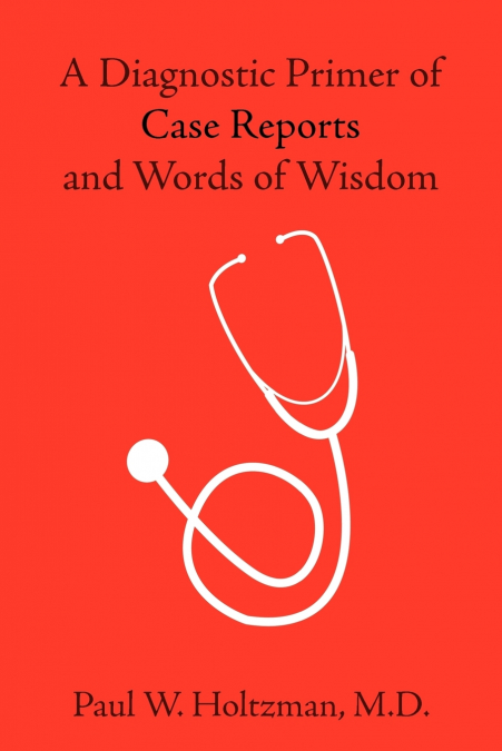 A DIAGNOSTIC PRIMER OF CASE REPORTS AND WORDS OF WISDOM