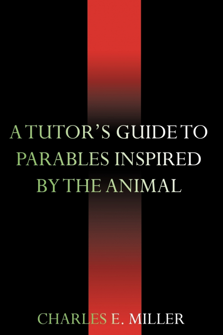 A TUTOR?S GUIDE TO PARABLES INSPIRED BY THE ANIMAL KINGDOM