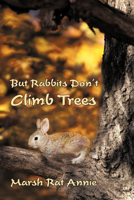 BUT RABBITS DON?T CLIMB TREES