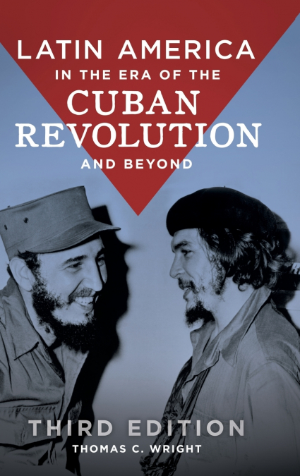 LATIN AMERICA IN THE ERA OF THE CUBAN REVOLUTION AND BEYOND