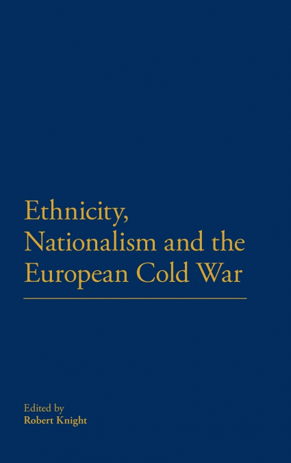 ETHNICITY, NATIONALISM AND THE EUROPEAN COLD WAR