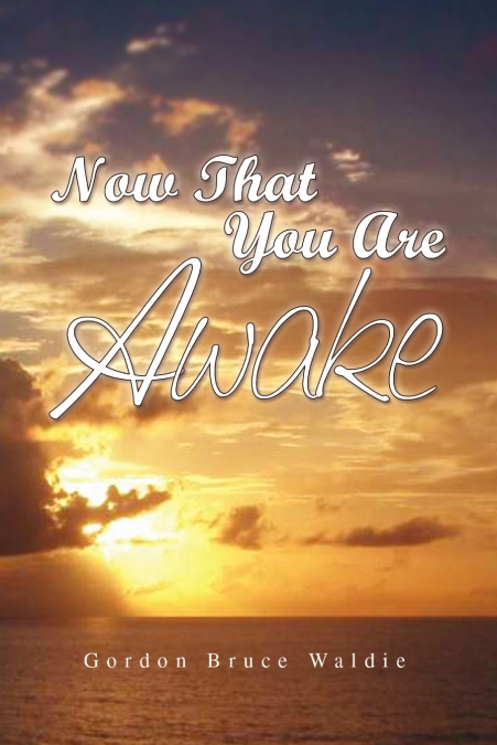 NOW THAT YOU ARE AWAKE