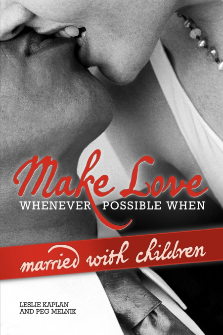 MAKE LOVE WHENEVER POSSIBLE WHEN MARRIED WITH CHILDREN