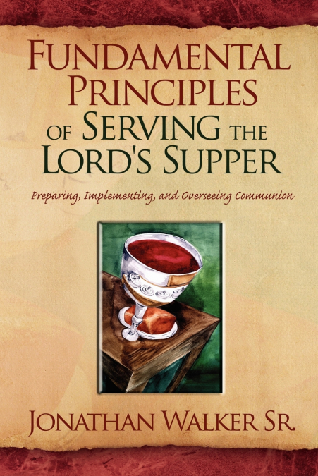 FUNDAMENTAL PRINCIPLES OF SERVING THE LORD?S SUPPER