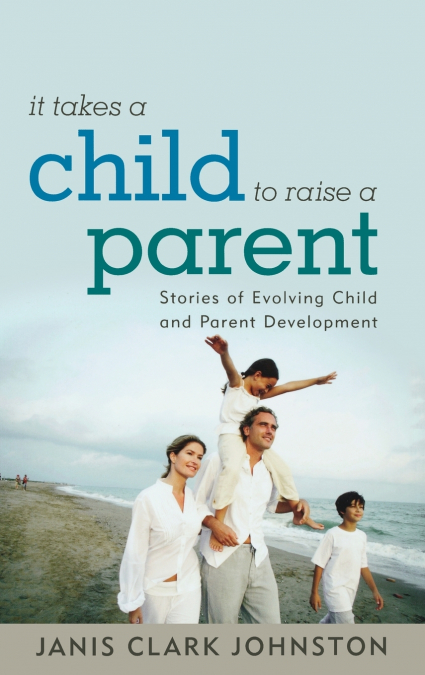 IT TAKES A CHILD TO RAISE A PARENT