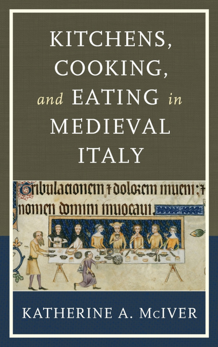 KITCHENS, COOKING, AND EATING IN MEDIEVAL ITALY