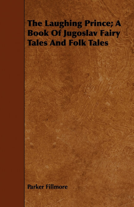 THE LAUGHING PRINCE, A BOOK OF JUGOSLAV FAIRY TALES AND FOLK