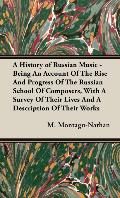 A HISTORY OF RUSSIAN MUSIC - BEING AN ACCOUNT OF THE RISE AN