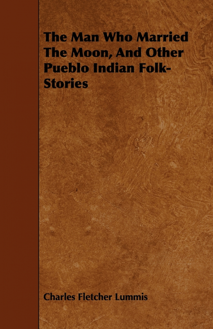 THE MAN WHO MARRIED THE MOON, AND OTHER PUEBLO INDIAN FOLK-S