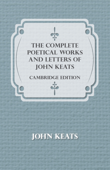 THE COMPLETE POETICAL WORKS AND LETTERS OF JOHN KEATS - CAMB