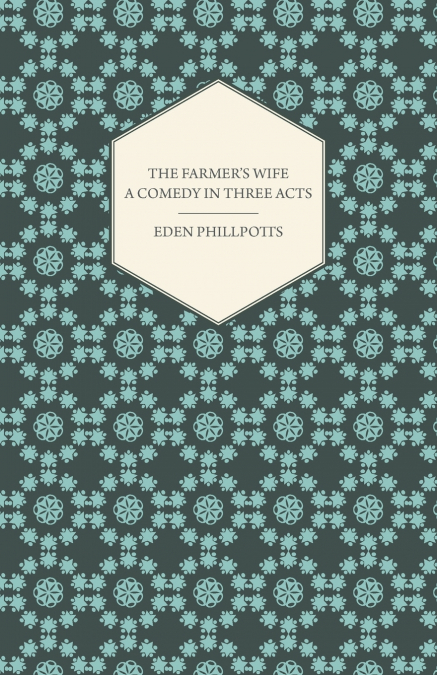 THE FARMER?S WIFE - A COMEDY IN THREE ACTS
