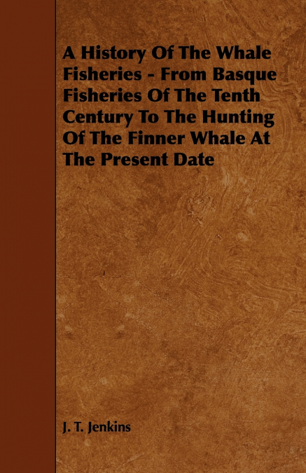 A HISTORY OF THE WHALE FISHERIES - FROM BASQUE FISHERIES OF
