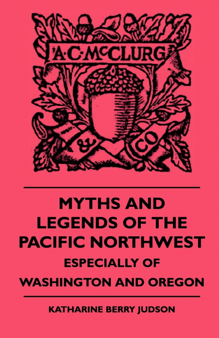 MYTHS AND LEGENDS OF THE PACIFIC NORTHWEST - ESPECIALLY OF W