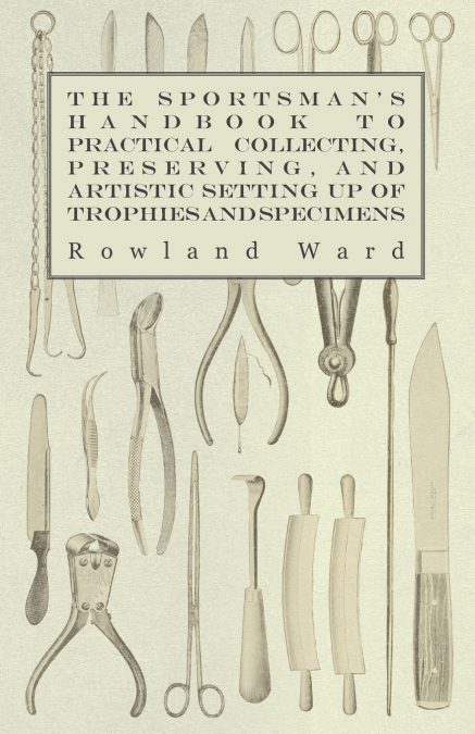 THE SPORTSMAN?S HANDBOOK TO PRACTICAL COLLECTING, PRESERVING