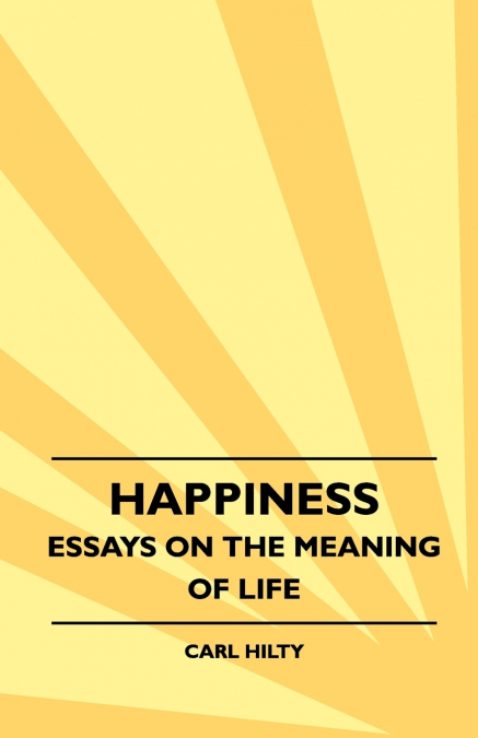 HAPPINESS - ESSAYS ON THE MEANING OF LIFE