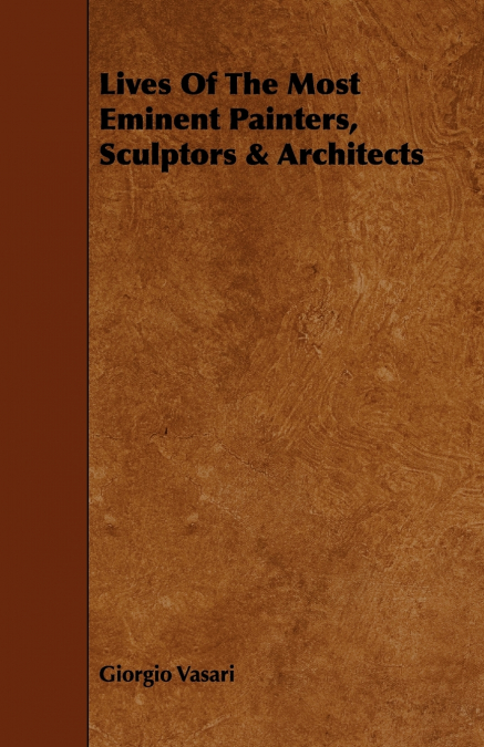 LIVES OF THE MOST EMINENT PAINTERS, SCULPTORS & ARCHITECTS