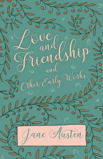 LOVE AND FRIENDSHIP AND OTHER EARLY WORKS